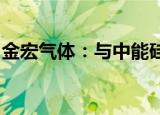 金宏气体：与中能硅业签订战略合作框架协议