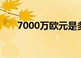 7000万欧元是多少人民币（7000万）
