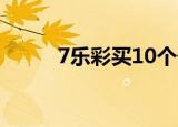 7乐彩买10个号多少钱?（7乐彩）