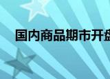国内商品期市开盘多数上涨 沪镍涨超4%