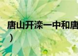 唐山开滦一中和唐山一中（唐山开滦一中贴吧）