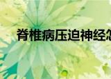 脊椎病压迫神经怎么治疗最好（脊椎病）