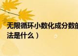 无限循环小数化成分数的方法（无限循环小数化成分数的方法是什么）