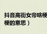抖音高街女帝啥梗什么意思（抖音高街女帝啥梗的意思）