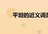 平坦的近义词是什么（平坦的意思）