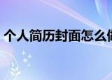 个人简历封面怎么做（怎么做个人简历封面）