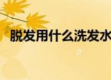 脱发用什么洗发水好（什么洗发水防脱发）