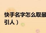 快手名字怎么取最霸气（快手名字怎么取最吸引人）
