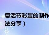 复活节彩蛋的制作方法（复活节彩蛋的制作方法分享）