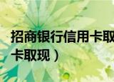 招商银行信用卡取现怎么还款（招商银行信用卡取现）