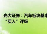 光大证券：汽车板块基本面改善前景基本明确 维持汽车板块“买入”评级