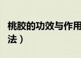 桃胶的功效与作用吃法（桃胶的好处和食用方法）