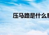 压马路是什么意思（什么是压马路）