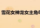 雪花女神龙女主角母亲（雪花女神龙女主角）