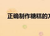 正确制作糖糕的方法（糖糕的正确做法）