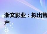 浙文影业：拟出售全资子公司世纪长龙部分房产