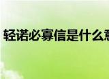 轻诺必寡信是什么意思（轻诺必寡信的意思）