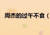 周杰的过午不食（周杰坚持十年过午不食）