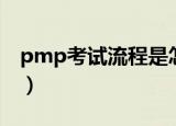 pmp考试流程是怎么样的（pmp考试的流程）