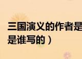 三国演义的作者是谁主要人物是谁（三国演义是谁写的）
