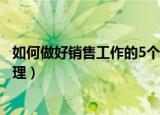 如何做好销售工作的5个方法（5个方式教你如何做好销售管理）