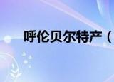 呼伦贝尔特产（呼伦贝尔有哪些特产）