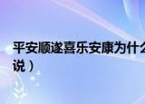 平安顺遂喜乐安康为什么不能乱说（平安顺遂为什么不能乱说）