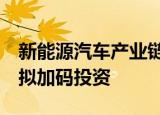 新能源汽车产业链吸金力十足  多家上市公司拟加码投资