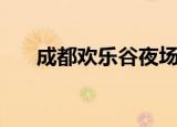 成都欢乐谷夜场票（成都欢乐谷夜场）