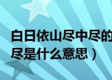 白日依山尽中尽的意思是什么（白日依山尽中尽是什么意思）
