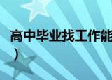 高中毕业找工作能进编制吗（高中毕业找工作）