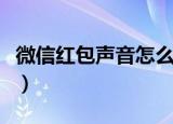微信红包声音怎么开（微信红包声音怎么设置）