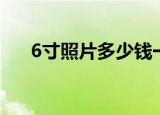 6寸照片多少钱一张（6寸照片多少钱）