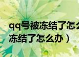 qq号被冻结了怎么办手机号不用了（qq号被冻结了怎么办）