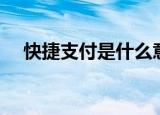 快捷支付是什么意思（什么是快捷支付）