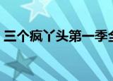 三个疯丫头第一季全集（疯丫头第三季全集）
