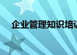 企业管理知识培训内容（企业管理知识）