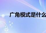 广角模式是什么意思（广角模式介绍）