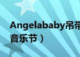 Angelababy吊带装现身音乐节（baby现身音乐节）