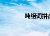 吨组词拼音（吨怎么组词）