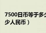7500日币等于多少人民币（7500日元等于多少人民币）