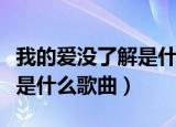 我的爱没了解是什么歌曲（歌词我的爱没了解是什么歌曲）