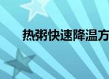 热粥快速降温方法（怎么给热粥降温）
