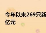 今年以来269只新股已发行，共募资3866.49亿元