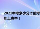 2021中考多少分才能考上高中（2021年中考最低多少分才能上高中）