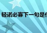 轻诺必寡下一句是什么（轻诺必寡的后一句）