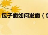 包子面如何发面（包子面最佳和面方式分享）
