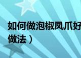 如何做泡椒凤爪好吃又简单（泡椒凤爪好吃的做法）