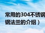 常用的304不锈钢法兰标准是什么（304不锈钢法兰的介绍）