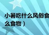 小暑吃什么风俗食物（小暑节气的时候要吃什么食物）